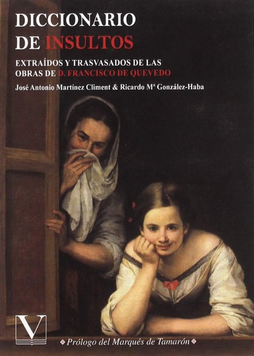 Diccionario de insultos extraídos y trasvasados de las obras de D. Francisco de Quevedo.